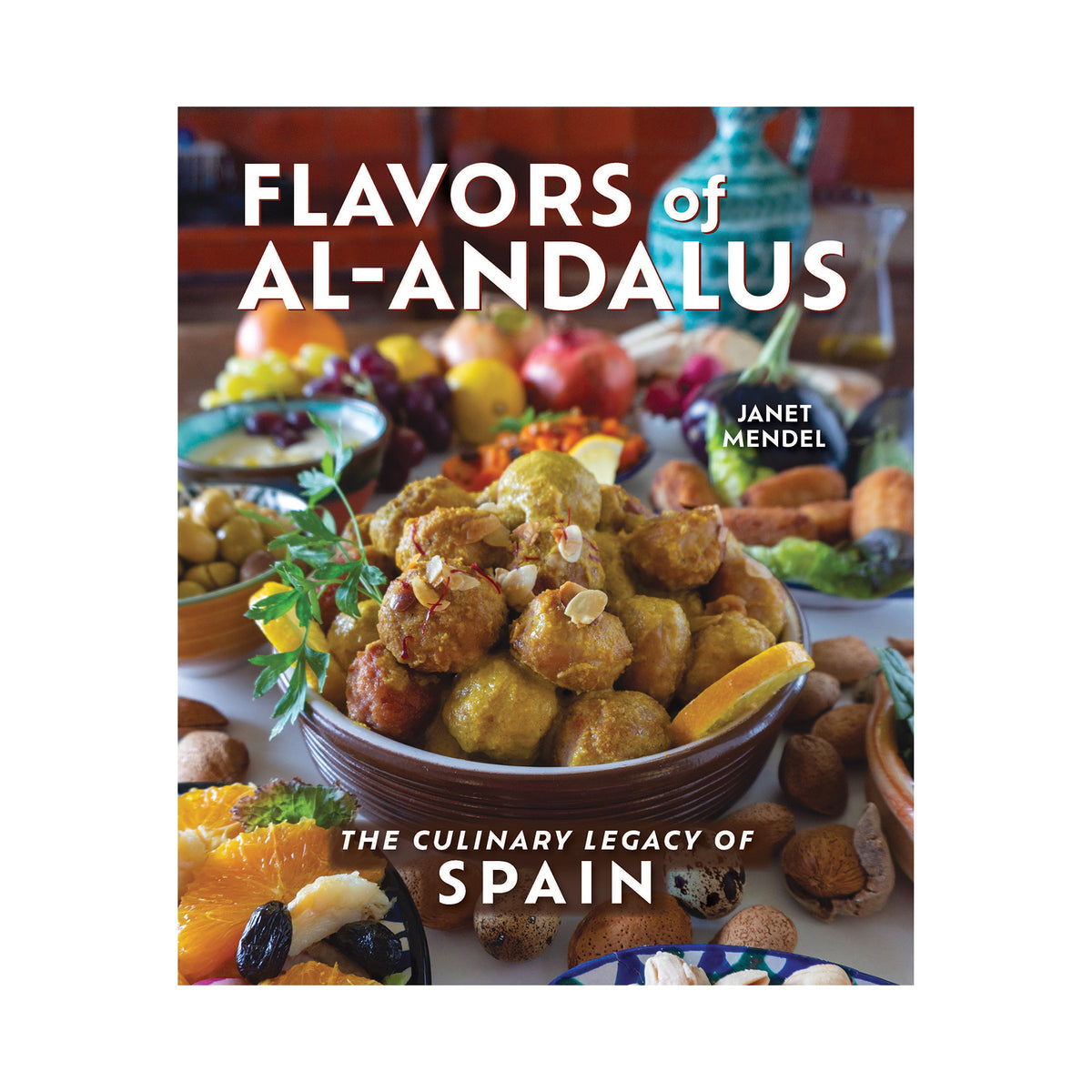 Flavors of Al-Andalus: The Culinary Legacy of Spain Cookbook by Janet Mendel